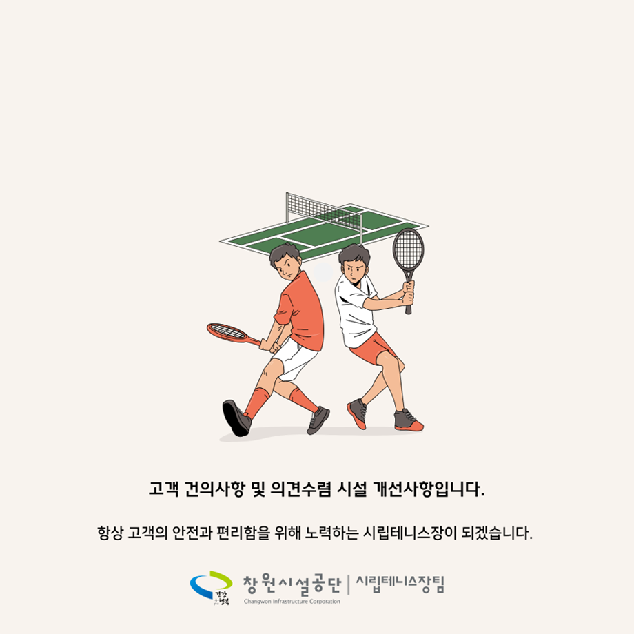 고객 건의사항 및 의견수렴 시설 개선사항 안내 이미지입니다. 상단에는 테니스 코트와 두 명의 테니스를 치는 사람의 그림이 있습니다. 하단에는 ‘고객 건의사항 및 의견수렴 시설 개선사항입니다.’라는 문구와 ‘항상 고객의 안전과 편리함을 위해 노력하는 시립테니스장이 되겠습니다.’라는 안내 문구가 포함되어 있습니다. 하단에는 창원시설공단 시립테니스장팀 로고가 있습니다.